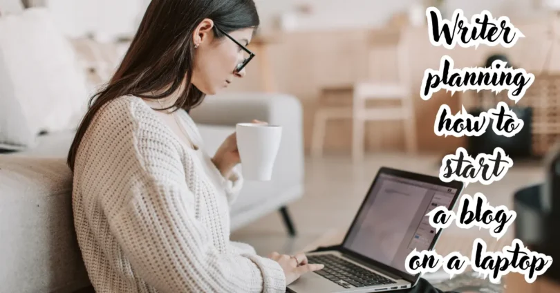 writer planning how to start a blog as a Writer on a laptop